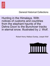 Hunting in the Himalaya. with Notices of Customs and Countries from the Elephant Haunts of the Dehra Doon to the Bunchowr Tracks in Eternal Snow. Illustrated by J. Wolf.