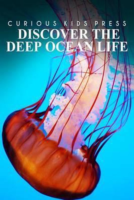 Discover The Deep Ocean Life - Curious Kids Press - cover