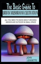 The Basic Guide to Urban Mushroom Cultivation