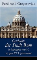 Geschichte der Stadt Rom im Mittelalter vom V. bis zum XVI. Jahrhundert (Vollständige Ausgabe)