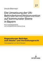 Regensburger Beitraege zum Staats- und Verwaltungsrecht 27 - Die Umsetzung der UN-Behindertenrechtskonvention auf kommunaler Ebene in Bayern