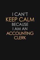 I Can't Keep Calm Because I Am A Accounting Clerk