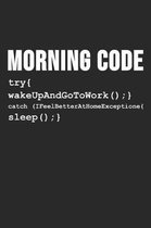 Morning Code try{ wakeUpAndGoToWork ();} Catch (IFeelBetterAtHomeExceptione{sleep ();}