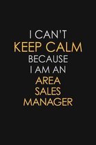 I Can't Keep Calm Because I Am An Area Sales Manager