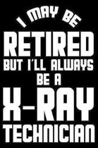 I May Be Retired But I'll Always Be A X-Ray Technician