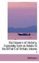 The Flowers of History, Especially Such as Relate to the Affairs of Britain, Volume I