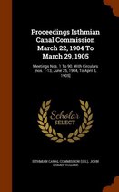 Proceedings Isthmian Canal Commission March 22, 1904 to March 29, 1905