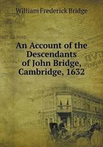 An Account of the Descendants of John Bridge, Cambridge, 1632