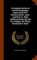 A Compleat System of General Geography, Improved by Sir I Newton and Dr. Jurin, and Now Tr., with Additional Notes [&C.] by Mr. Dugdale. the Whole Revised by P. Shaw