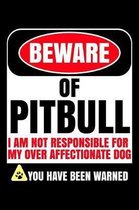 Beware of Pitbull I Am Not Responsible For My Over Affectionate Dog You Have Been Warned