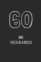60 and thick as a brick