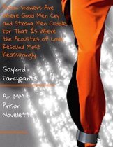 Prison Showers Are Where Good Men Cry and Strong Men Cuddle, for That Is Where the Acoustics of Love Resound Most Reassuringly