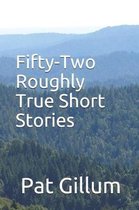 Fifty-Two Roughly True Short Stories