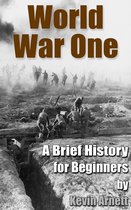 World War One: A Brief History For Beginners