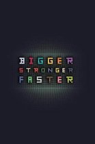 Bigger Stronger Faster