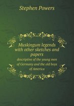 Muskingum legends with other sketches and papers descriptive of the young men of Germany and the old boys of America