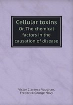 Cellular toxins Or, The chemical factors in the causation of disease