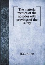 The materia medica of the nosodes with provings of the X-ray