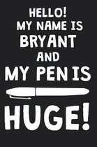 Hello! My Name Is BRYANT And My Pen Is Huge!