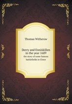 Derry and Enniskillen in the Year 1689 the Story of Some Famous Battlefields in Ulster