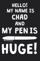 Hello! My Name Is CHAD And My Pen Is Huge!