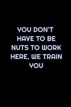 You Don't Have To Be Nuts To Work Here, We Train You