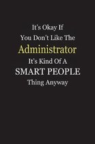 It's Okay If You Don't Like The Administrator It's Kind Of A Smart People Thing Anyway