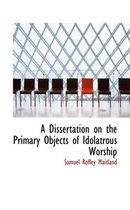 A Dissertation on the Primary Objects of Idolatrous Worship