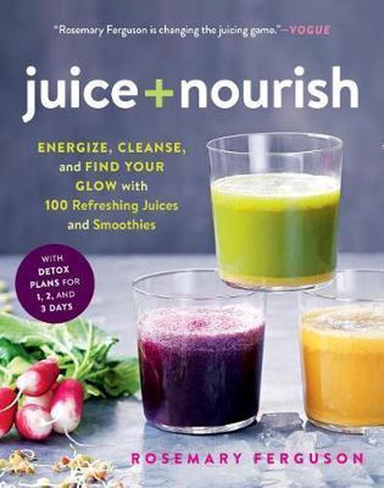 Juice + Nourish: Energize, Cleanse, and Find Your Glow with  ... - cover