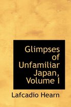 Glimpses of Unfamiliar Japan, Volume I