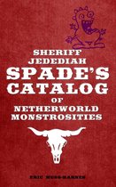 Sheriff Jedediah Spade’s Catalog of Netherworld Monstrosities