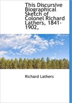 This Discursive Biographical Sketch of Colonel Richard Lathers, 1841-1902,
