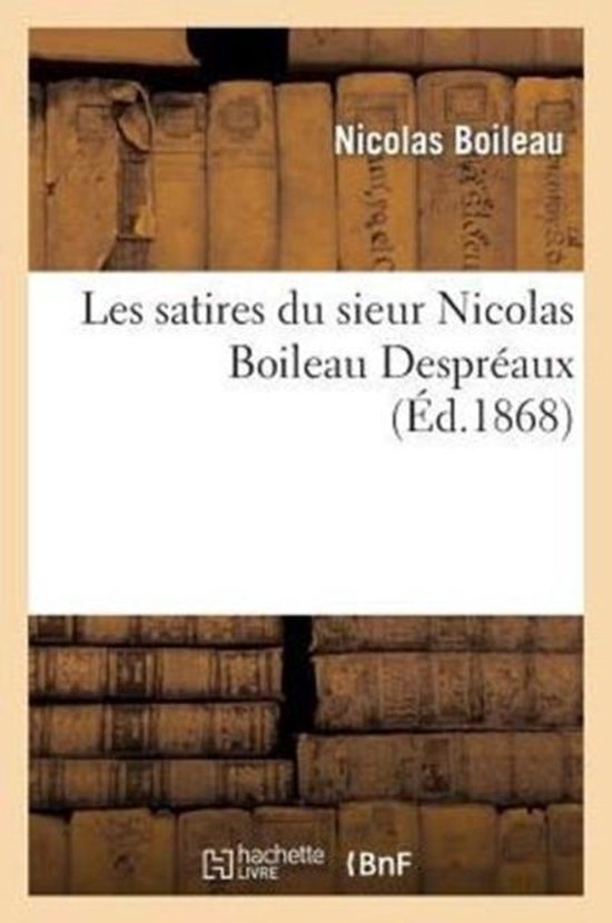 Les Satires Du Sieur Nicolas Boileau Despreaux, Nicolas Boileau
