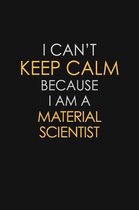 I Can't Keep Calm Because I Am A Material Scientist