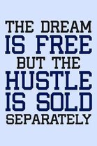 The Dream is Free But the Hustle is Sold Separately