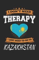 I Don't Need Therapy I Just Need To Go To Kazakhstan