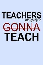 Teachers Are Going to Gonna Teach
