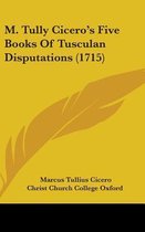 M. Tully Cicero's Five Books Of Tusculan Disputations (1715)