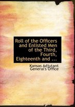 Roll of the Officers and Enlisted Men of the Third, Fourth, Eighteenth and ...