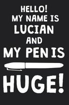 Hello! My Name Is LUCIAN And My Pen Is Huge!