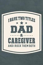I Have Two Titles Dad & Caregiver And I Rock Them Both