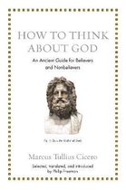 How to Think about God – An Ancient Guide for Believers and Nonbelievers