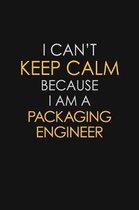 I Can't Keep Calm Because I Am A Packaging Engineer
