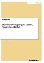 Produktionsverlagerung Ins Ausland. Chancen Und Risiken