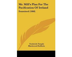Mr. Mill's Plan for the Pacification of Ireland