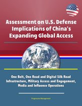 Assessment on U.S. Defense Implications of China's Expanding Global Access: One Belt, One Road and Digital Silk Road Infrastructure, Military Access and Engagement, Media and Influence Operations