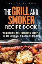 The Grill and Smoker Recipe Book: 50 Grilling and Smoking Recipes for the Ultimate in Barbeque Cooking