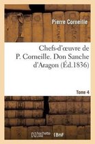 Litterature- Chefs-d'Oeuvre de P. Corneille. Tome 4 Don Sanche d'Aragon