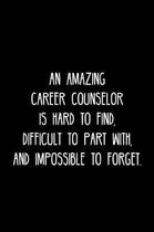 An Amazing Career counselor is hard to find, difficult to part with, and impossible to forget.