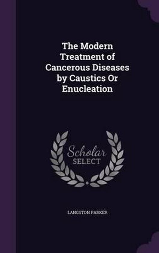 The Modern Treatment of Cancerous Diseases by Caustics or En ... - cover